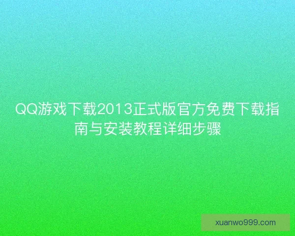 QQ游戏下载2013正式版官方免费下载指南与安装教程详细步骤 QQ游戏下载2013正式版官方免费下载指南与安装教程详细步骤